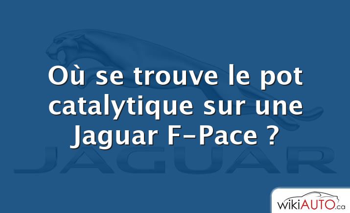 Où se trouve le pot catalytique sur une Jaguar F-Pace ?
