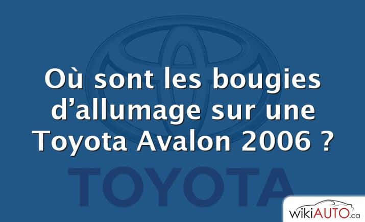 Où sont les bougies d’allumage sur une Toyota Avalon 2006 ?