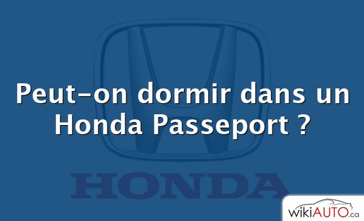 Peut-on dormir dans un Honda Passeport ?