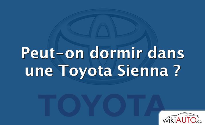 Peut-on dormir dans une Toyota Sienna ?