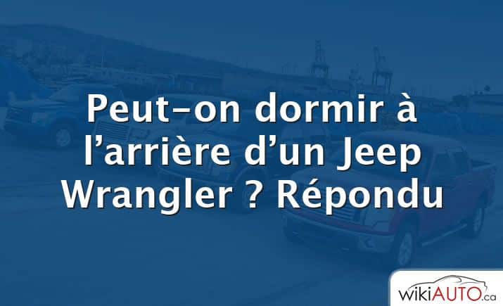 Peut-on dormir à l’arrière d’un Jeep Wrangler ?  Répondu