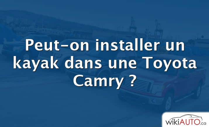 Peut-on installer un kayak dans une Toyota Camry ?