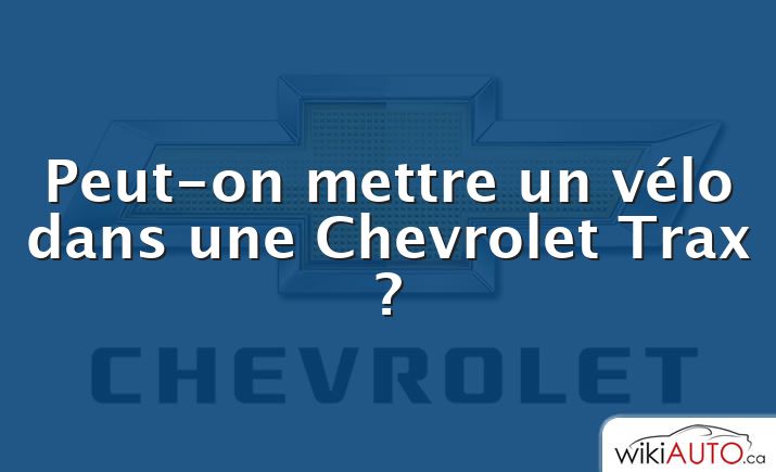 Peut-on mettre un vélo dans une Chevrolet Trax ?