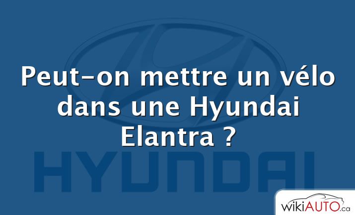 Peut-on mettre un vélo dans une Hyundai Elantra ?