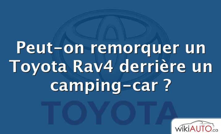 Peut-on remorquer un Toyota Rav4 derrière un camping-car ?
