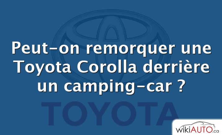 Peut-on remorquer une Toyota Corolla derrière un camping-car ?