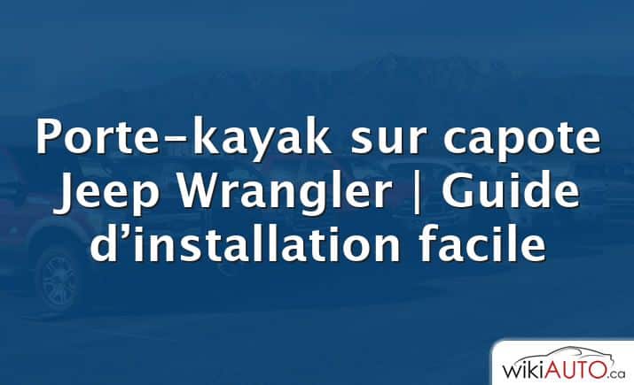 Porte-kayak sur capote Jeep Wrangler |  Guide d’installation facile