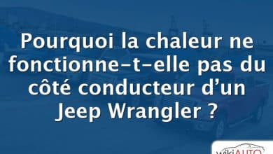 Pourquoi la chaleur ne fonctionne-t-elle pas du côté conducteur d’un Jeep Wrangler ?