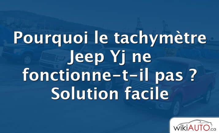 Pourquoi le tachymètre Jeep Yj ne fonctionne-t-il pas ?  Solution facile