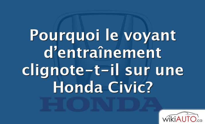 Pourquoi le voyant d’entraînement clignote-t-il sur une Honda Civic?