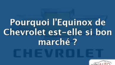 Pourquoi l’Equinox de Chevrolet est-elle si bon marché ?