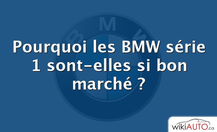 Pourquoi les BMW série 1 sont-elles si bon marché ?