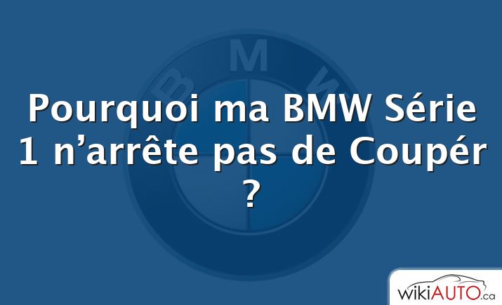 Pourquoi ma BMW Série 1 n’arrête pas de Coupér ?