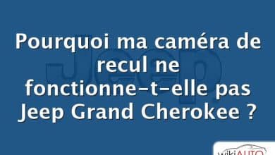 Pourquoi ma caméra de recul ne fonctionne-t-elle pas Jeep Grand Cherokee ?