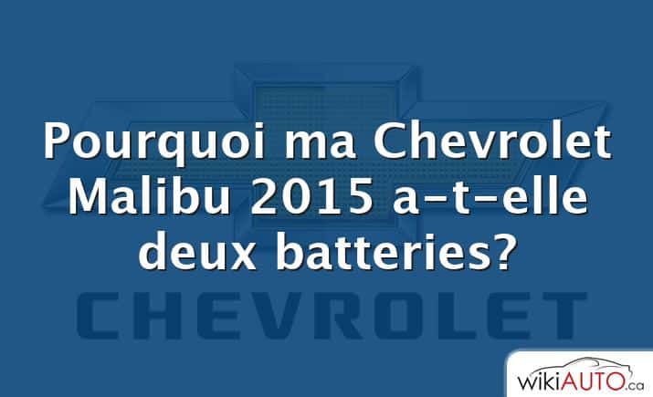 Pourquoi ma Chevrolet Malibu 2015 a-t-elle deux batteries?