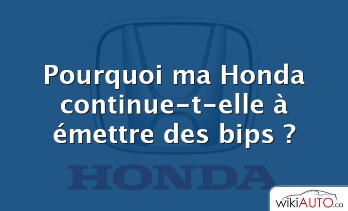 Pourquoi ma Honda continue-t-elle à émettre des bips ?