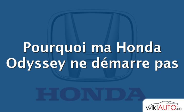 Pourquoi ma Honda Odyssey ne démarre pas