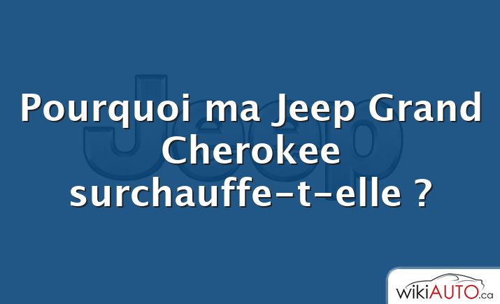 Pourquoi ma Jeep Grand Cherokee surchauffe-t-elle ?