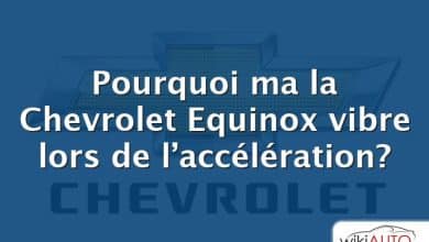 Pourquoi ma la Chevrolet Equinox vibre lors de l’accélération?