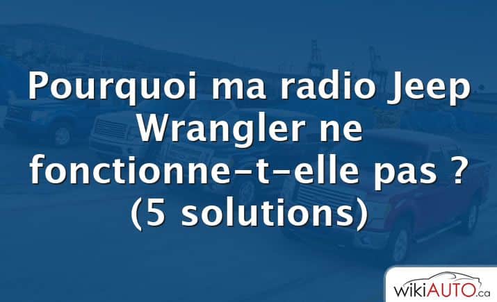 Pourquoi ma radio Jeep Wrangler ne fonctionne-t-elle pas ?  (5 solutions)