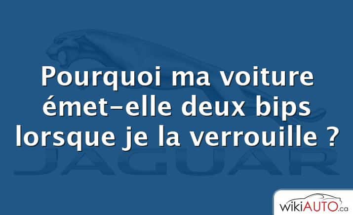 Pourquoi ma voiture émet-elle deux bips lorsque je la verrouille ?