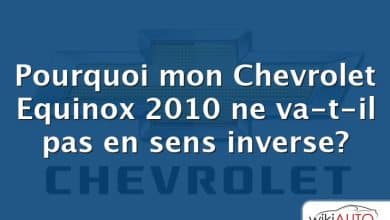 Pourquoi mon Chevrolet Equinox 2010 ne va-t-il pas en sens inverse?
