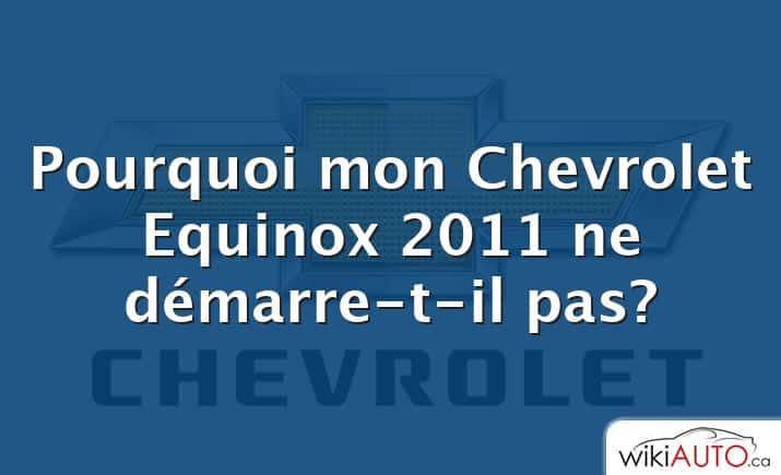 Pourquoi mon Chevrolet Equinox 2011 ne démarre-t-il pas?