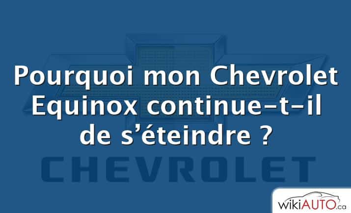 Pourquoi mon Chevrolet Equinox continue-t-il de s’éteindre ?