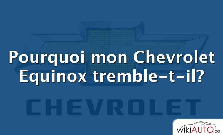 Pourquoi mon Chevrolet Equinox tremble-t-il?