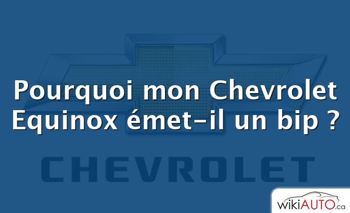 Pourquoi mon Chevrolet Equinox émet-il un bip ?