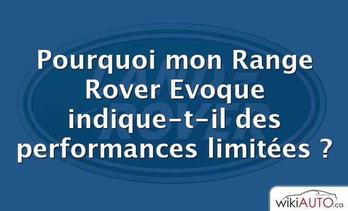 Pourquoi mon Range Rover Evoque indique-t-il des performances limitées ?