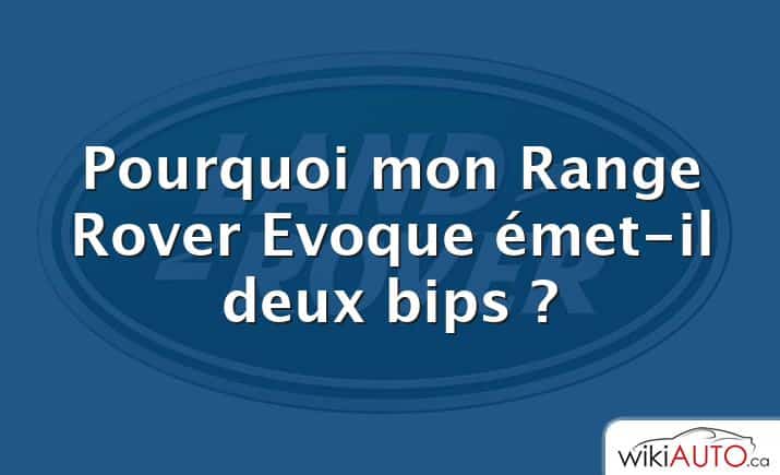 Pourquoi mon Range Rover Evoque émet-il deux bips ?