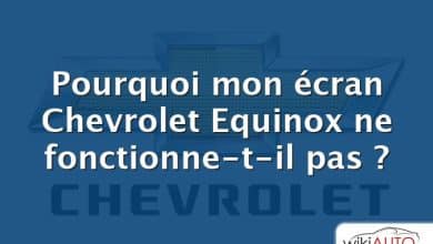 Pourquoi mon écran Chevrolet Equinox ne fonctionne-t-il pas ?