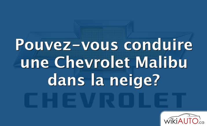 Pouvez-vous conduire une Chevrolet Malibu dans la neige?