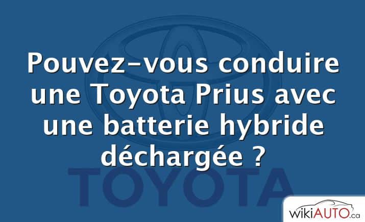Pouvez-vous conduire une Toyota Prius avec une batterie hybride déchargée ?