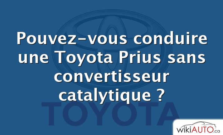 Pouvez-vous conduire une Toyota Prius sans convertisseur catalytique ?