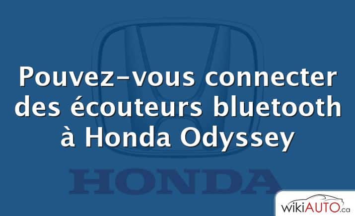 Pouvez-vous connecter des écouteurs bluetooth à Honda Odyssey
