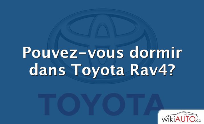 Pouvez-vous dormir dans Toyota Rav4?