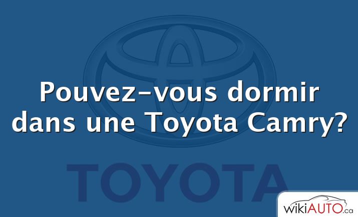 Pouvez-vous dormir dans une Toyota Camry?