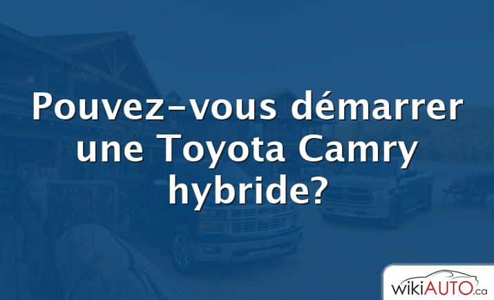 Pouvez-vous démarrer une Toyota Camry hybride?