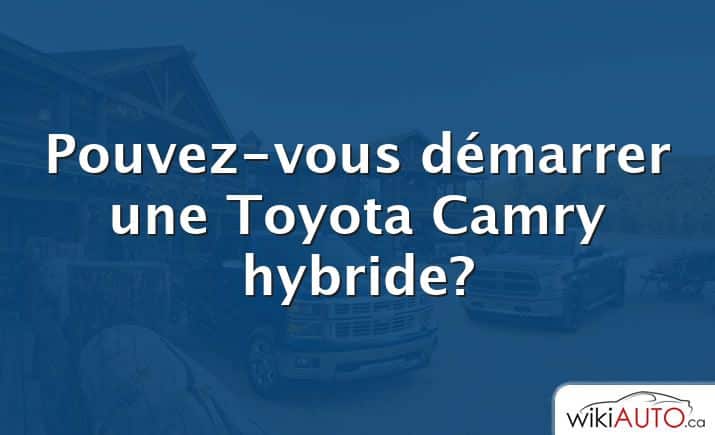 Pouvez-vous démarrer une Toyota Camry hybride?