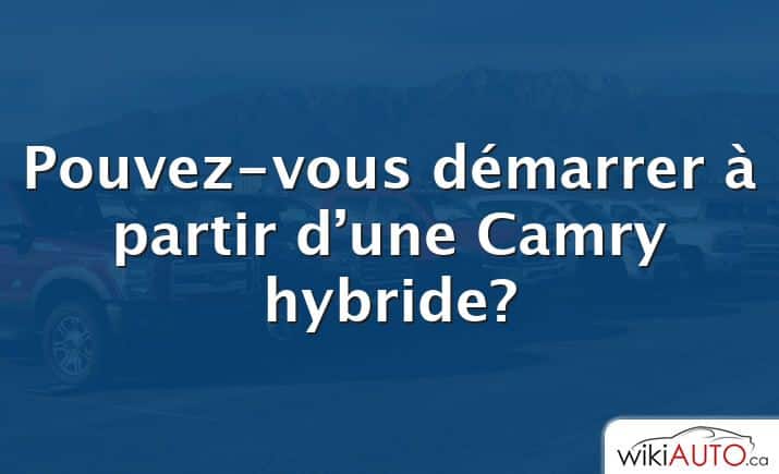 Pouvez-vous démarrer à partir d’une Camry hybride?