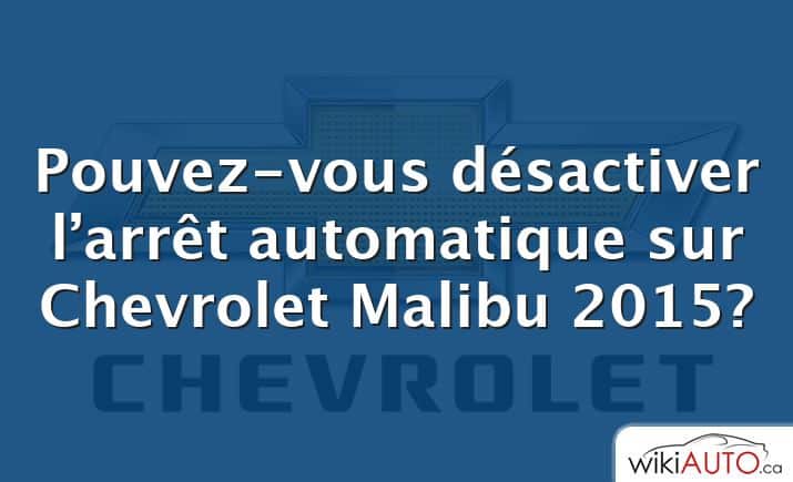Pouvez-vous désactiver l’arrêt automatique sur Chevrolet Malibu 2015?