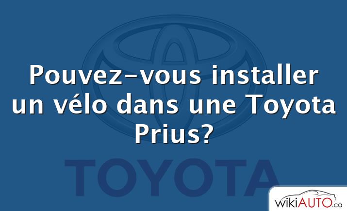 Pouvez-vous installer un vélo dans une Toyota Prius?