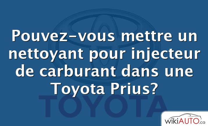 Pouvez-vous mettre un nettoyant pour injecteur de carburant dans une Toyota Prius?