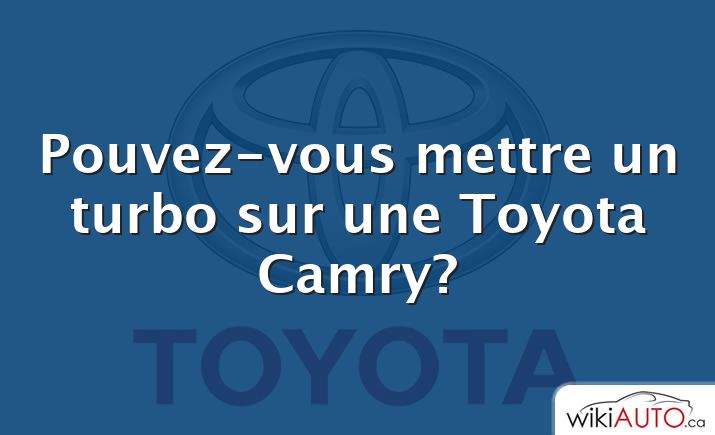 Pouvez-vous mettre un turbo sur une Toyota Camry?