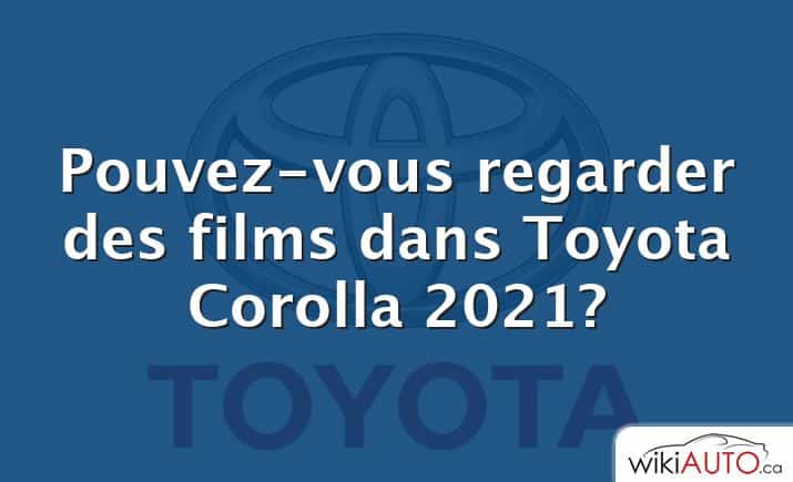 Pouvez-vous regarder des films dans Toyota Corolla 2021?