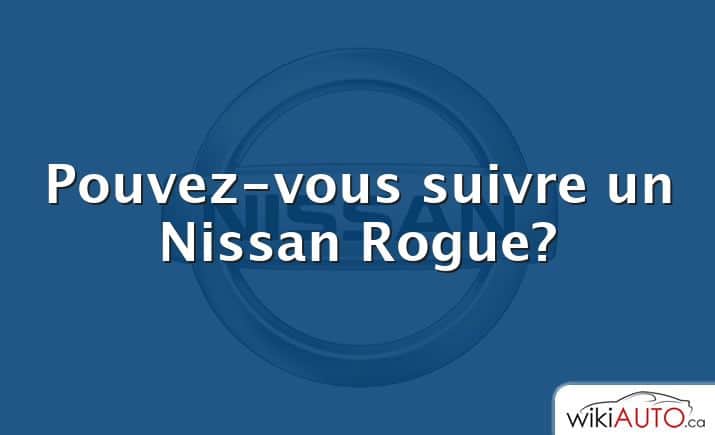Pouvez-vous suivre un Nissan Rogue?