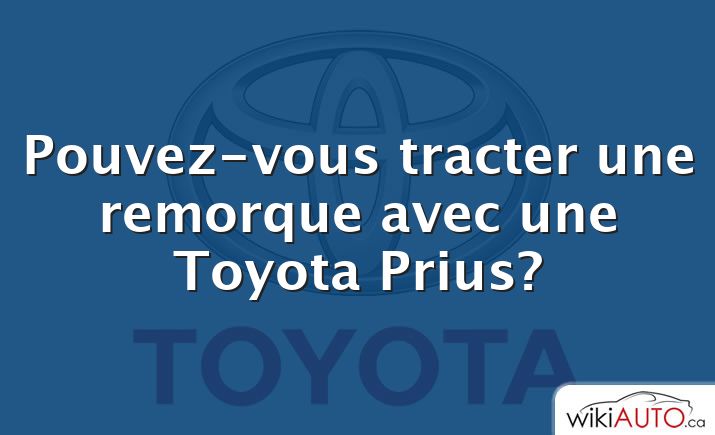 Pouvez-vous tracter une remorque avec une Toyota Prius?