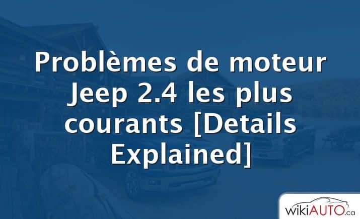 Problèmes de moteur Jeep 2.4 les plus courants [Details Explained]